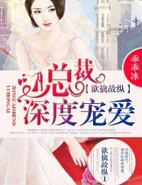舊愛重提②總裁,不要玩花樣!-欲擒故縱1總裁,深度寵愛!