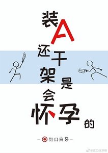 裝A還幹架是會懷孕的/裝a還打架是會懷孕的
