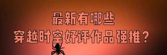 最新有哪些穿越時空好評作品強推？