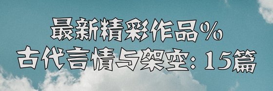 最新精彩作品%古代言情與架空: 15篇