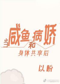 《咸鱼和病娇身体共享后》