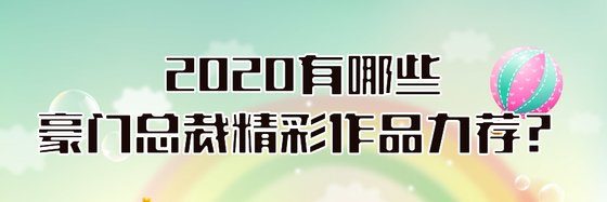 2020有哪些豪门总裁精彩作品力荐？