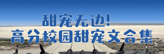 甜寵無邊！高分校園甜寵文合集