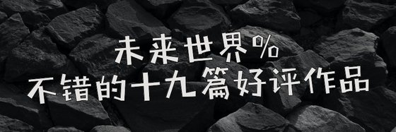未來世界%不錯的十九篇好評作品
