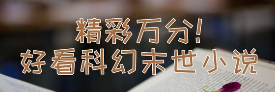 精彩萬分！好看科幻末世小説
