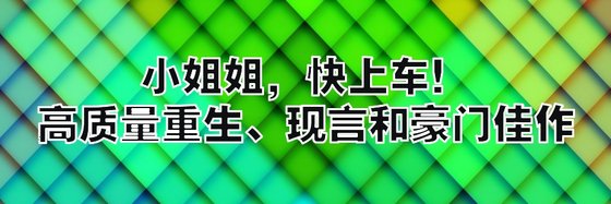 小姐姐，快上車！高質量重生、現言和豪門佳作