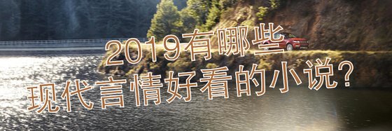 2019有哪些現代言情好看的小説？
