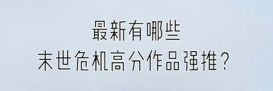 最新有哪些末世危機高分作品強推？
