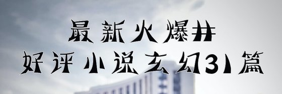 最新火爆的好評小説玄幻31篇