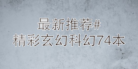 最新推荐#精彩玄幻科幻74本