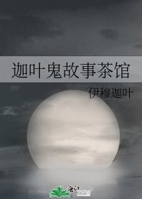 《迦叶鬼故事茶馆》