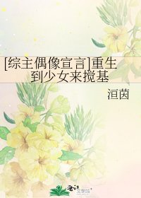 [综主偶像宣言]重生到少女来搅基