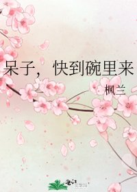 呆子,快到碗裏來