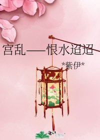 宫乱——恨水迢迢