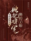 穿成恶毒女配,她把将军撩红了脸