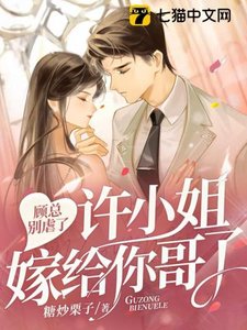 顧總別虐了,許小 姐嫁給你哥了