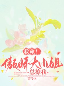 救命!傲娇大小 姐总撩我