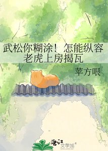 武松你糊涂!怎能纵容老虎上房揭瓦