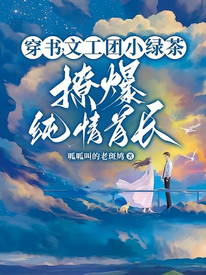 糊咖茶又媚,大佬私下哄着求親親/穿書,文工團小綠茶撩爆純情首長