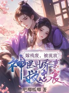 嫁殘廢,被流放,神醫嬌妻救忠良