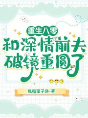 重生八零,和深情前夫破镜重圆了