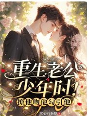 重生老公少年時!撩他赡他卞引他