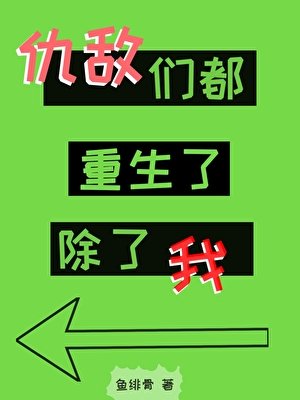 仇敵們都重生了,除了我