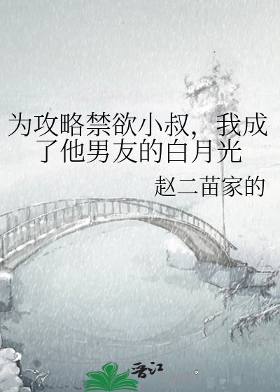 為攻略禁慾小叔,我成了他男友的白月光