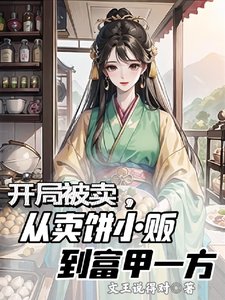 開局被賣,從賣餅小販到富甲一方/美食博主穿書後的發家生活