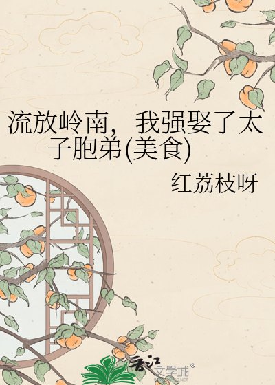 流放岭南,我强娶了太子胞弟(美食)